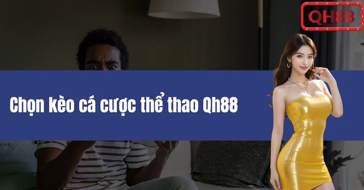 chọn kèo cá cược thể thao Qh88