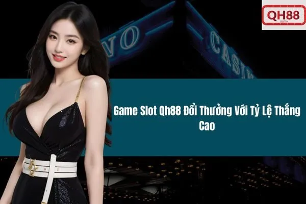 Game Slot Qh88 Đổi Thưởng Với Tỷ Lệ Thắng Cao