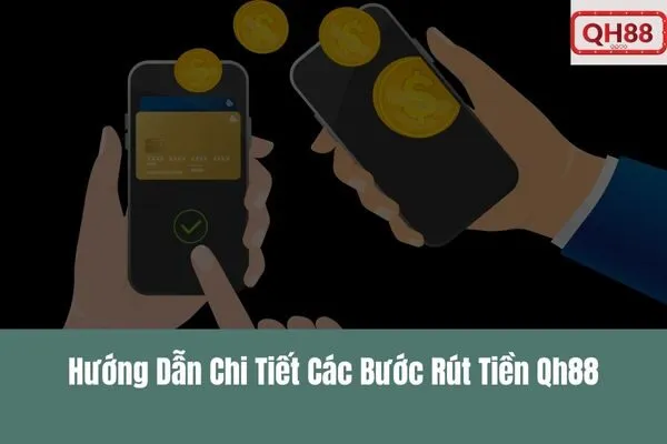 Hướng Dẫn Rút Tiền Qh88 Nhanh Chóng, An Toàn Và Tiện Lợi