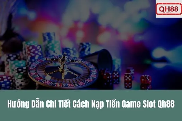 Cách Nạp Rút Tiền Game Slot Qh88 Nhanh Chóng