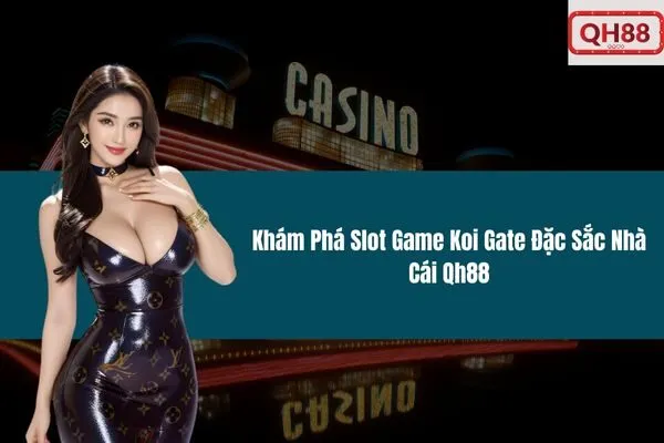 Khám Phá Slot Game Koi Gate Đặc Sắc Nhà Cái Qh88