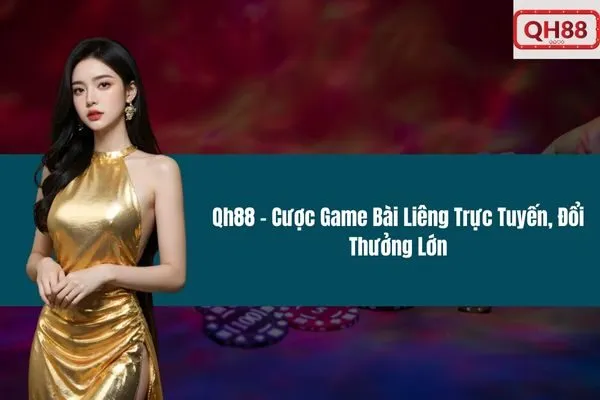 Qh88 – Cược Game Bài Liêng Trực Tuyến, Đổi Thưởng Lớn